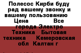 Полесос Кирби буду рад вашему звонку и вашему пользованию. › Цена ­ 45 000 - Все города Электро-Техника » Бытовая техника   . Кемеровская обл.,Калтан г.